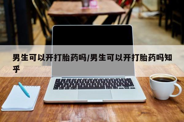 购买米非司酮片的联系方式男生可以开打胎药吗/男生可以开打胎药吗知乎