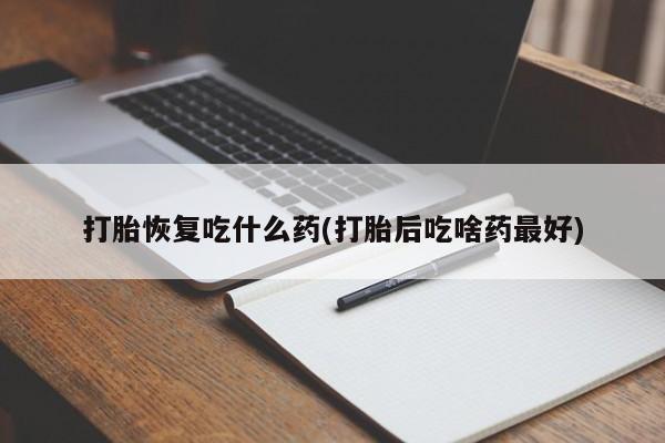 购买米非司酮片的联系方式打胎恢复吃什么药(打胎后吃啥药最好)