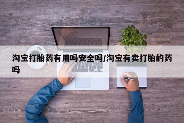 购买米非司酮片的联系方式淘宝打胎药有用吗安全吗/淘宝有卖打胎的药吗