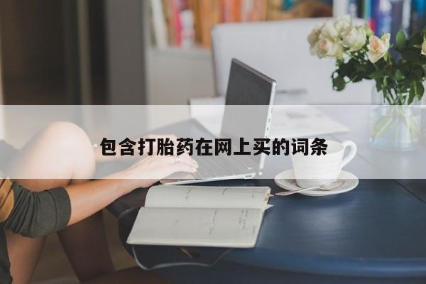 购买米非司酮片的联系方式包含打胎药在网上买的词条