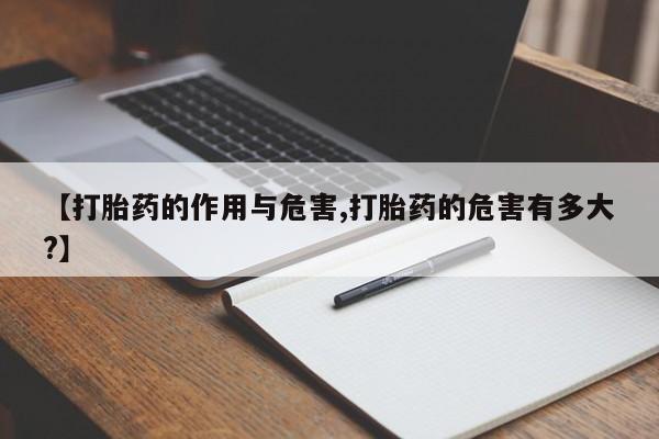 购买米非司酮片的联系方式【打胎药的作用与危害,打胎药的危害有多大?】