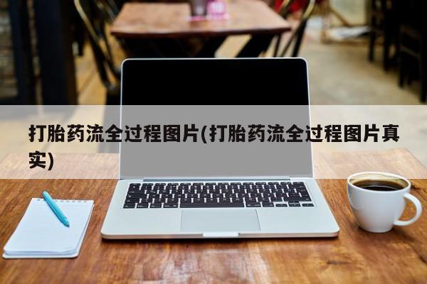 购买米非司酮片的联系方式打胎药流全过程图片(打胎药流全过程图片真实)
